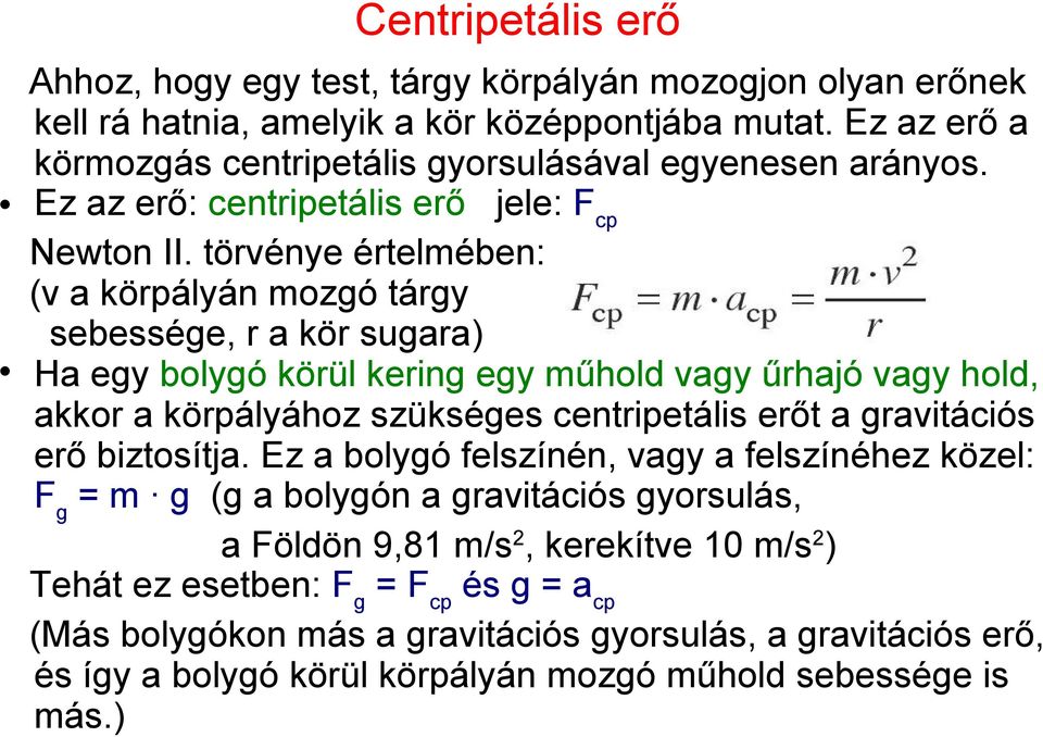 törvénye értelmében: (v a körpályán mozgó tárgy sebessége, r a kör sugara) Ha egy bolygó körül kering egy műhold vagy űrhajó vagy hold, akkor a körpályához szükséges centripetális erőt a