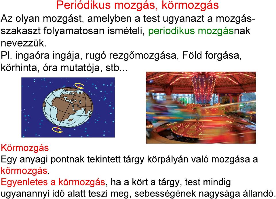 ingaóra ingája, rugó rezgőmozgása, Föld forgása, körhinta, óra mutatója, stb.