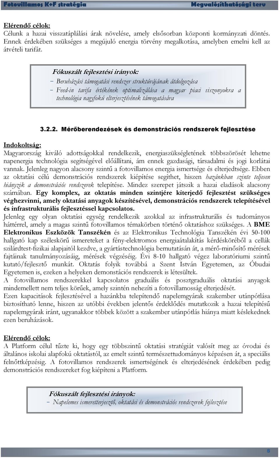 Fókuszált fejlesztési irányok: - Beruházási támogatási rendszer struktúrájának átdolgozása - Feed-in tarifa értékének optimalizálása a magyar piaci viszonyokra a technológia nagyfokú elterjesztésének