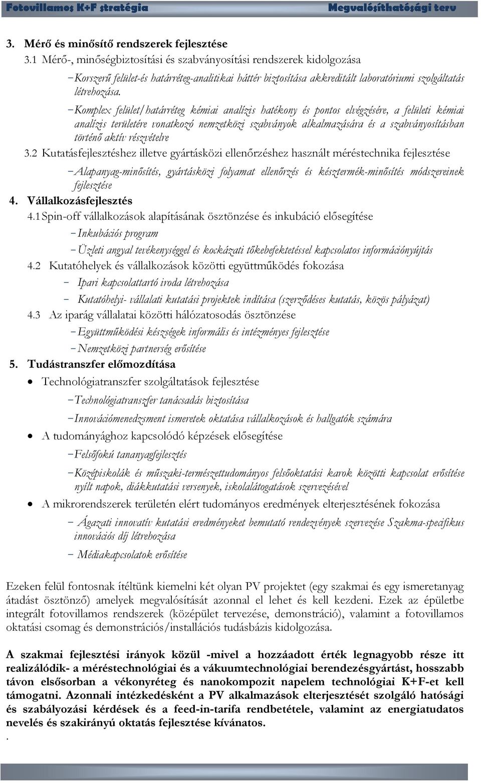 - Komplex felület/határréteg kémiai analízis hatékony és pontos elvégzésére, a felületi kémiai analízis területére vonatkozó nemzetközi szabványok alkalmazására és a szabványosításban történő aktív