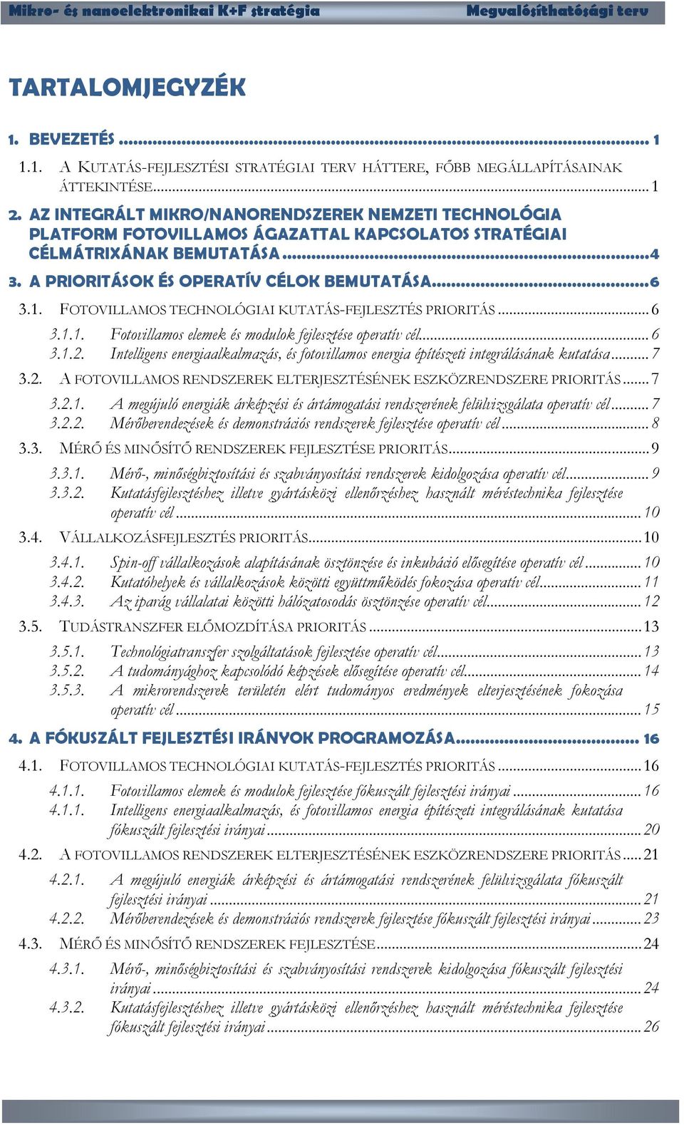 FOTOVILLAMOS TECHNOLÓGIAI KUTATÁS-FEJLESZTÉS PRIORITÁS...6 3.1.1. Fotovillamos elemek és modulok fejlesztése operatív cél...6 3.1.2.