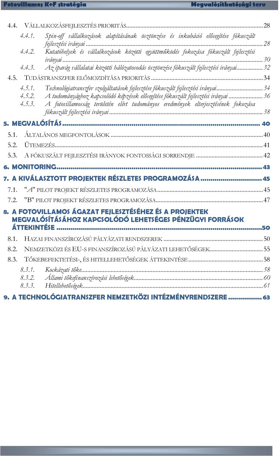 Technológiatranszfer szolgáltatások fejlesztése fókuszált fejlesztési irányai...34 4.5.2. A tudományághoz kapcsolódó képzések elősegítése fókuszált fejlesztési irányai...36 4.5.3. A fotovillamosság területén elért tudományos eredmények elterjesztésének fokozása fókuszált fejlesztési irányai.