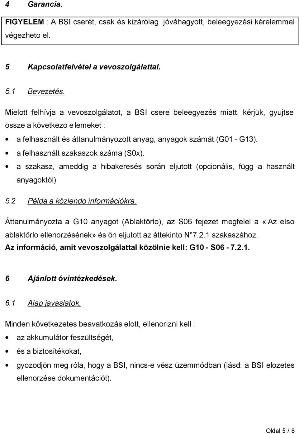 a felhasznált szakaszok száma (S0x). a szakasz, ameddig a hibakeresés során eljutott (opcionális, függ a használt anyagoktól) 5.2 Példa a közlendo információkra.