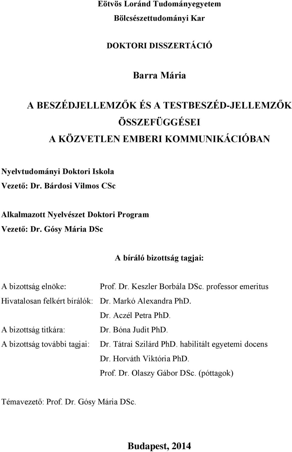 Gósy Mária DSc A bíráló bizottság tagjai: A bizottság elnöke: Prof. Dr. Keszler Borbála DSc. professor emeritus Hivatalosan felkért bírálók: Dr. Markó Alexandra PhD. Dr. Aczél Petra PhD.