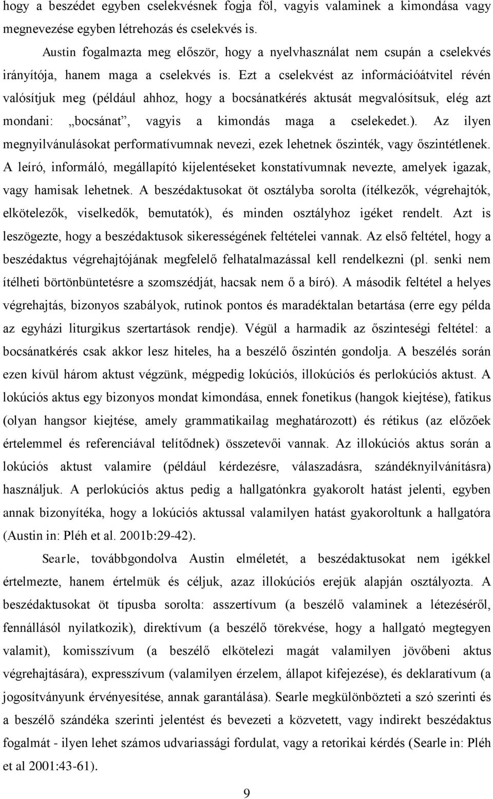 Ezt a cselekvést az információátvitel révén valósítjuk meg (például ahhoz, hogy a bocsánatkérés aktusát megvalósítsuk, elég azt mondani: bocsánat, vagyis a kimondás maga a cselekedet.).