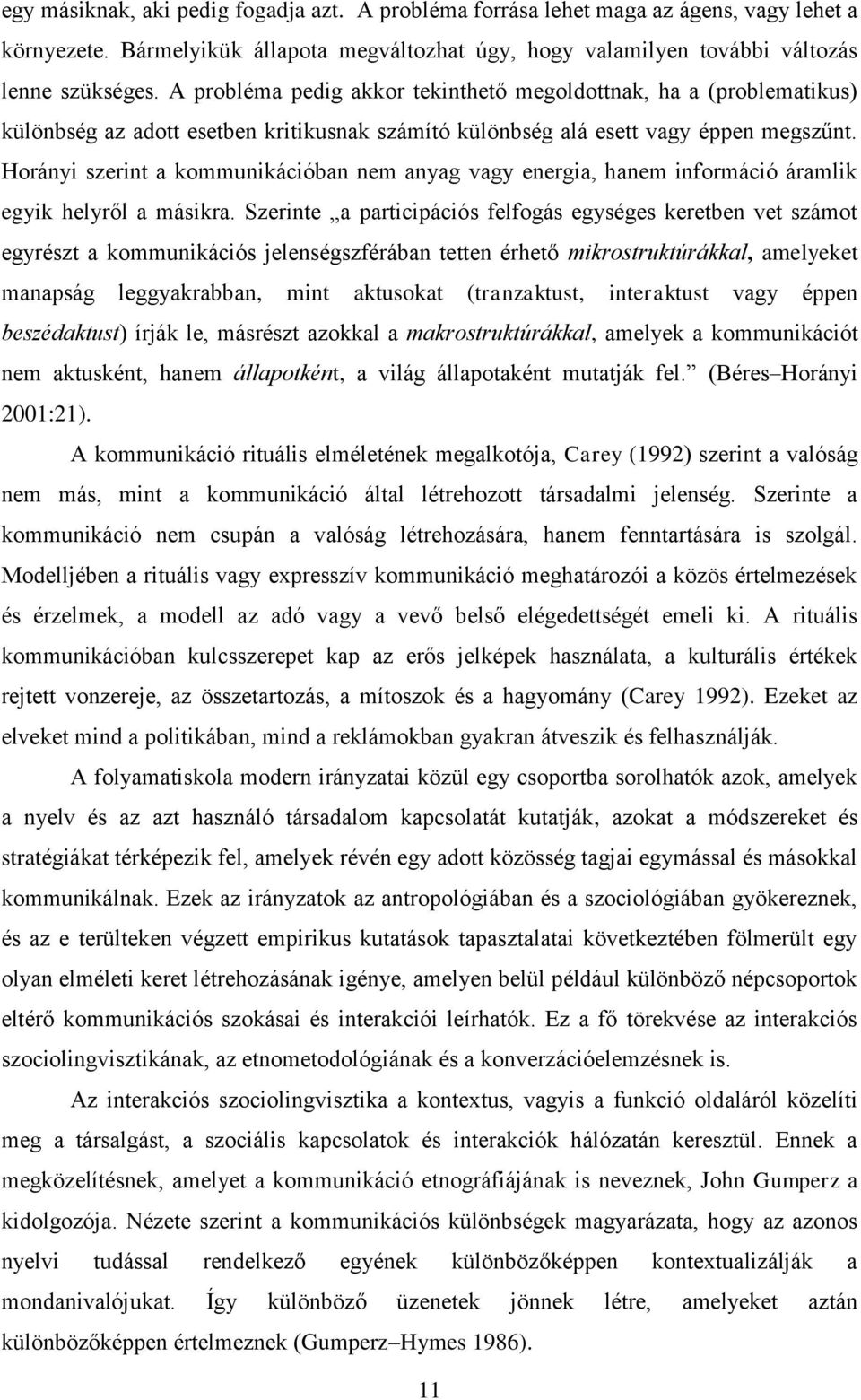 Horányi szerint a kommunikációban nem anyag vagy energia, hanem információ áramlik egyik helyről a másikra.