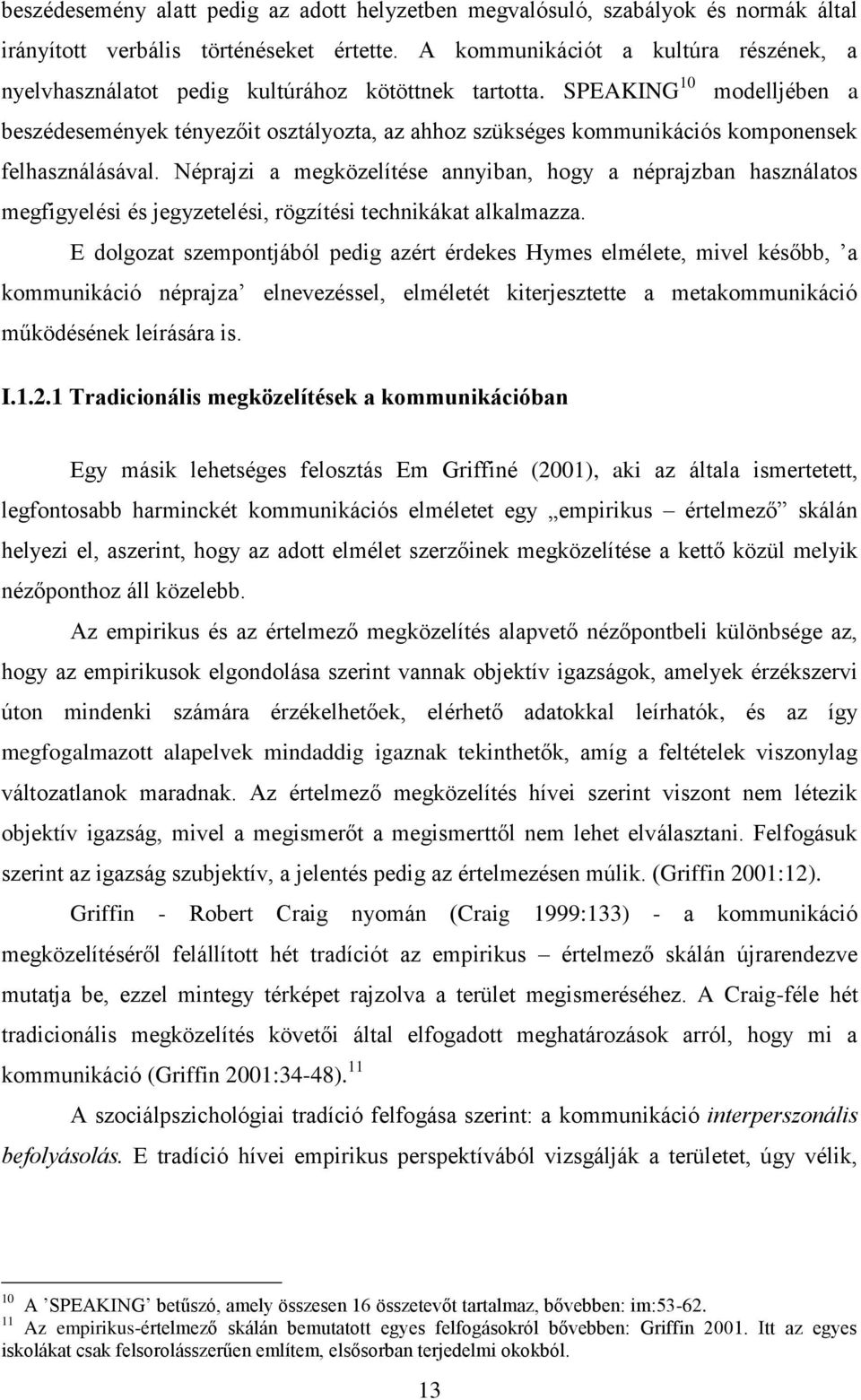 SPEAKING 10 modelljében a beszédesemények tényezőit osztályozta, az ahhoz szükséges kommunikációs komponensek felhasználásával.