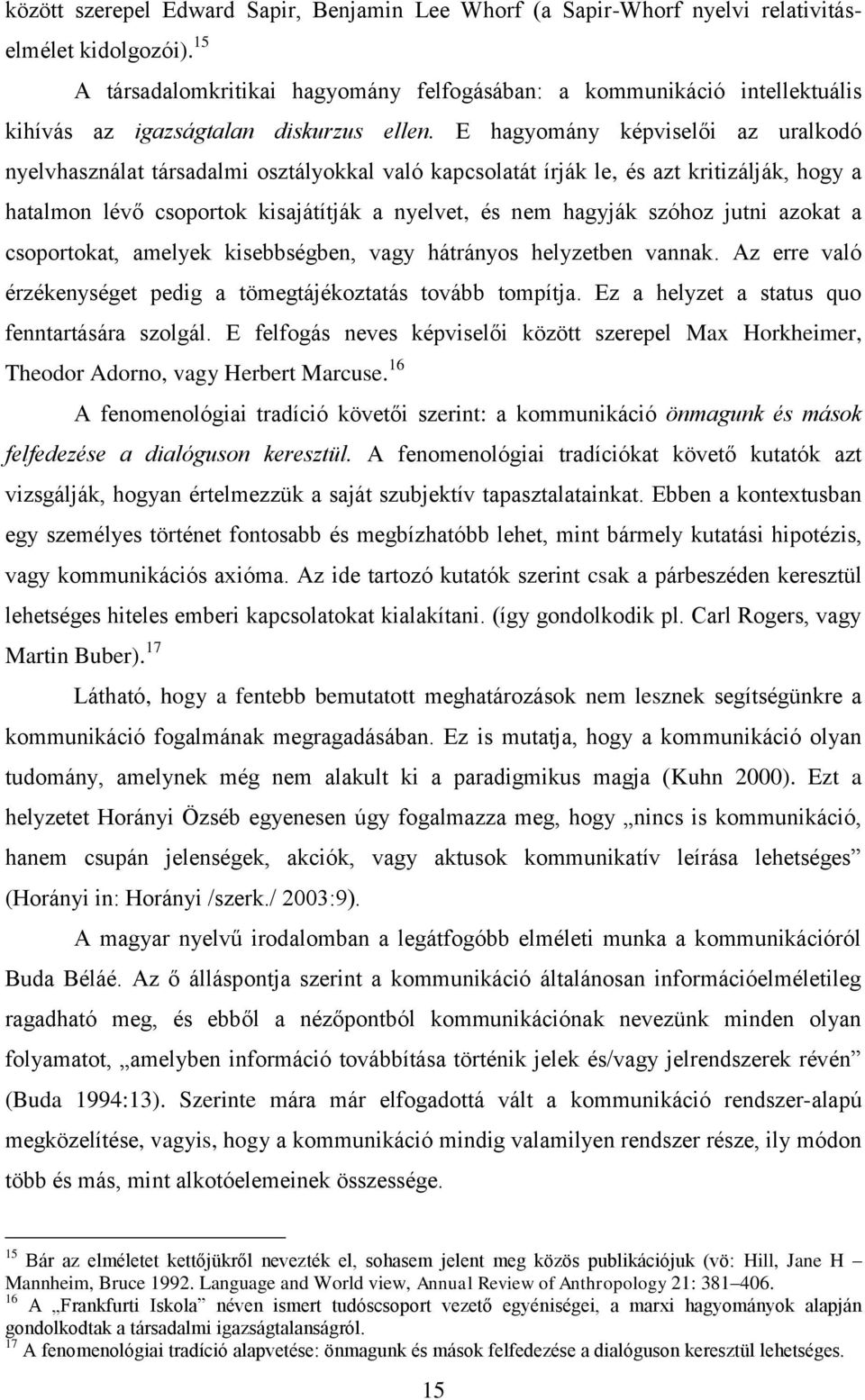 E hagyomány képviselői az uralkodó nyelvhasználat társadalmi osztályokkal való kapcsolatát írják le, és azt kritizálják, hogy a hatalmon lévő csoportok kisajátítják a nyelvet, és nem hagyják szóhoz