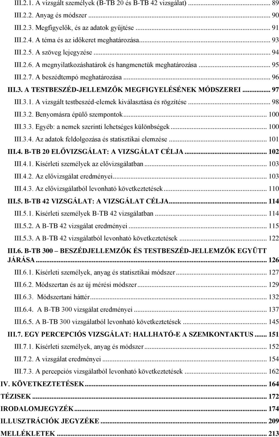 .. 97 III.3.1. A vizsgált testbeszéd-elemek kiválasztása és rögzítése... 98 III.3.2. Benyomásra épülő szempontok... 100 III.3.3. Egyéb: a nemek szerinti lehetséges különbségek... 100 III.3.4.