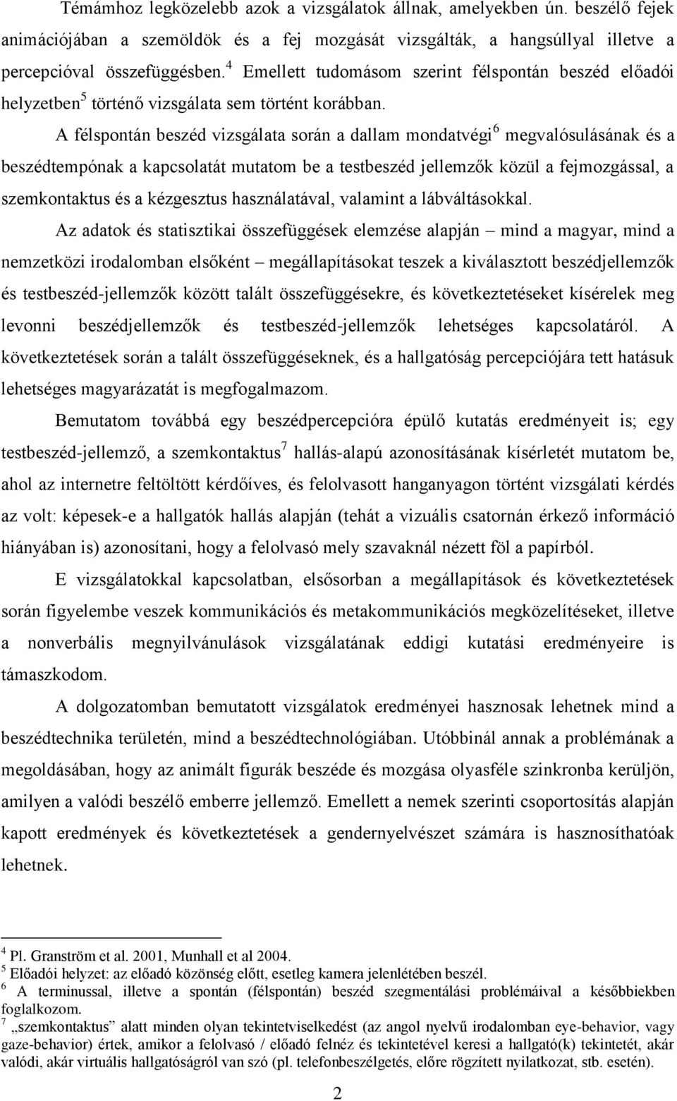 A félspontán beszéd vizsgálata során a dallam mondatvégi 6 megvalósulásának és a beszédtempónak a kapcsolatát mutatom be a testbeszéd jellemzők közül a fejmozgással, a szemkontaktus és a kézgesztus