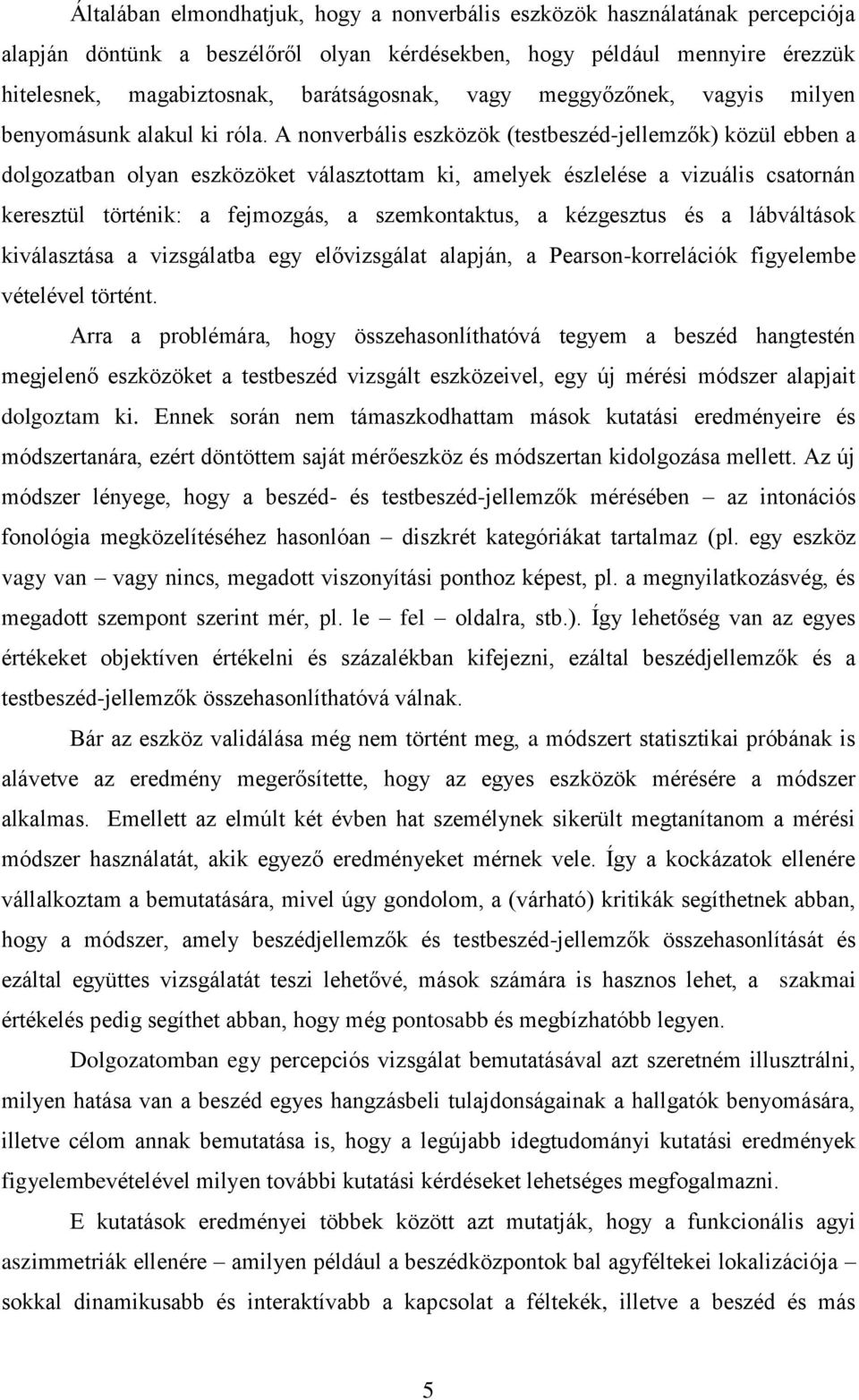 A nonverbális eszközök (testbeszéd-jellemzők) közül ebben a dolgozatban olyan eszközöket választottam ki, amelyek észlelése a vizuális csatornán keresztül történik: a fejmozgás, a szemkontaktus, a