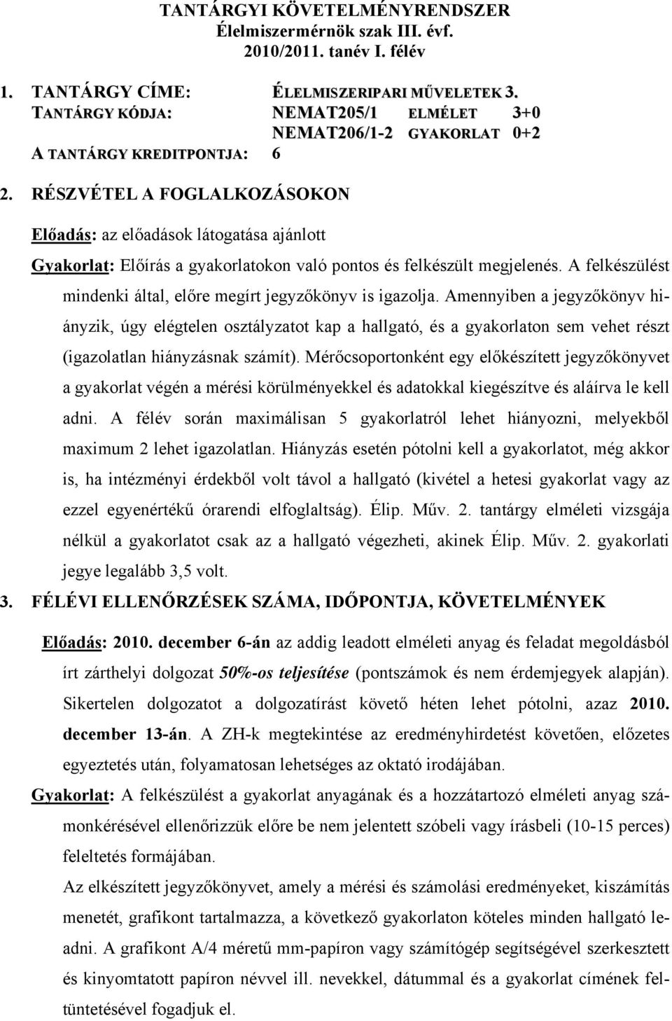 RÉSZVÉTEL A FOGLALKOZÁSOKON Előadás: az előadások látogatása ajánlott Gyakorlat: Előírás a gyakorlatokon való pontos és felkészült megjelenés.