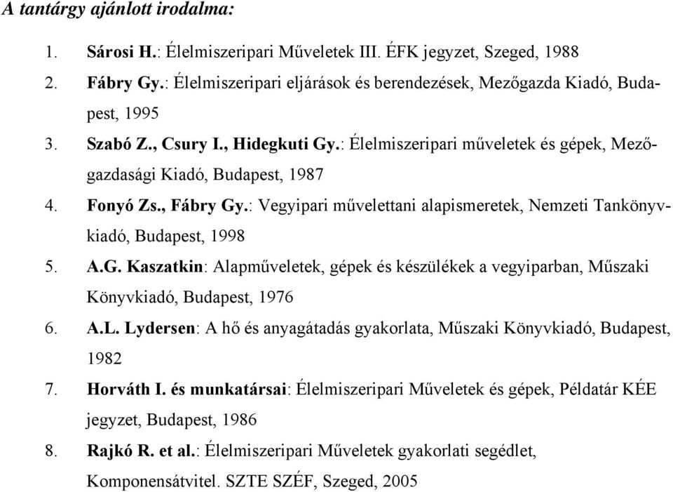 : Vegyipari művelettani alapismeretek, Nemzeti Tankönyvkiadó, Budapest, 1998 5. A.G. Kaszatkin: Alapműveletek, gépek és készülékek a vegyiparban, Műszaki Könyvkiadó, Budapest, 1976 6. A.L.