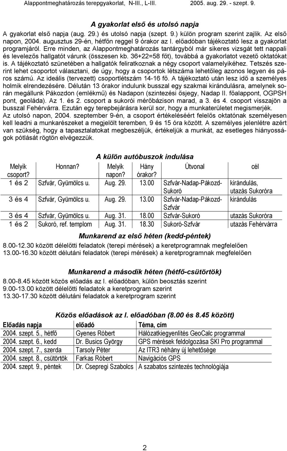 36+22=58 főt), továbbá a gyakorlatot vezető oktatókat is. A tájékoztató szünetében a hallgatók feliratkoznak a négy csoport valamelyikéhez.