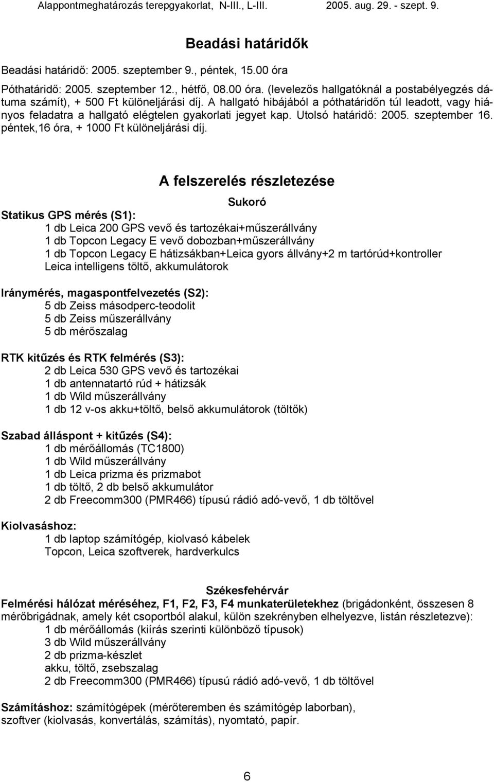 Sukoró Statikus GPS mérés (S1): 1 db Leica 200 GPS vevő és tartozékai+műszerállvány 1 db Topcon Legacy E vevő dobozban+műszerállvány 1 db Topcon Legacy E hátizsákban+leica gyors állvány+2 m