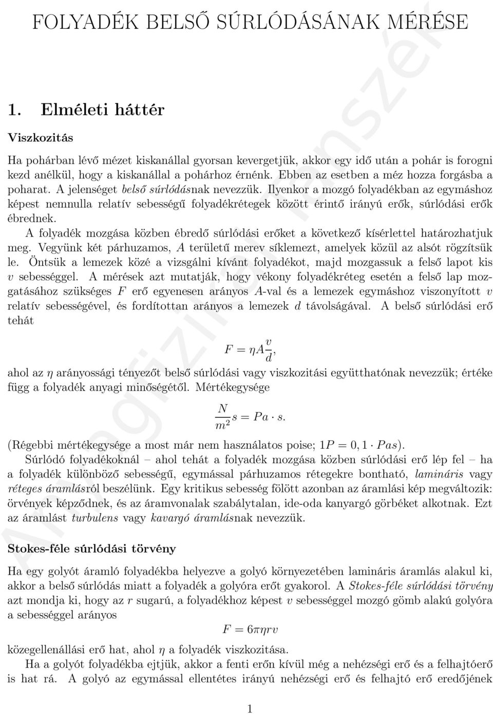 Ebben az esetben a méz hozza forgásba a poharat. A jelenséget belső súrlódásnak nevezzük.