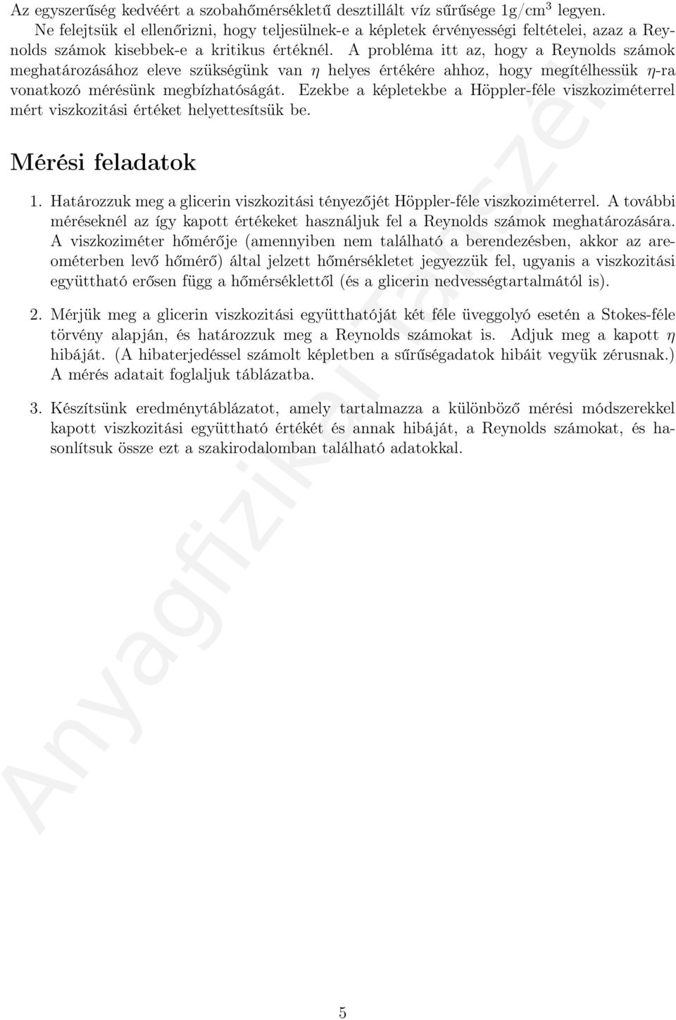 A probléma itt az, hogy a Reynolds számok meghatározásához eleve szükségünk van η helyes értékére ahhoz, hogy megítélhessük η-ra vonatkozó mérésünk megbízhatóságát.