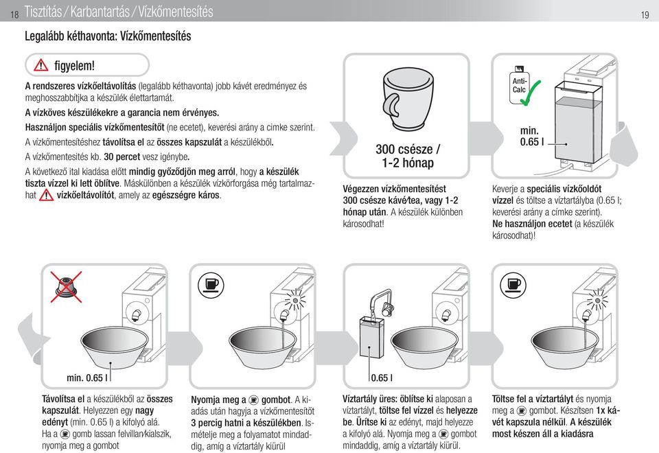 Használjon speciális vízkőmentesítőt (ne ecetet), keverési arány a cimke szerint. A vízkőmentesítéshez távolítsa el az összes kapszulát a készülékből. A vízkőmentesités kb. 30 percet vesz igénybe.