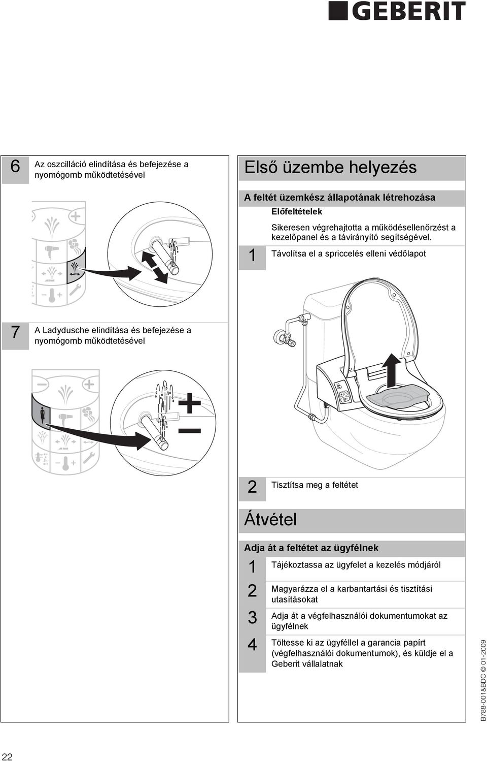 Távolítsa el a spriccelés elleni védőlapot 7 A Ladydusche elindítása és befejezése a Tisztítsa meg a feltétet Átvétel Adja át a feltétet az ügyfélnek