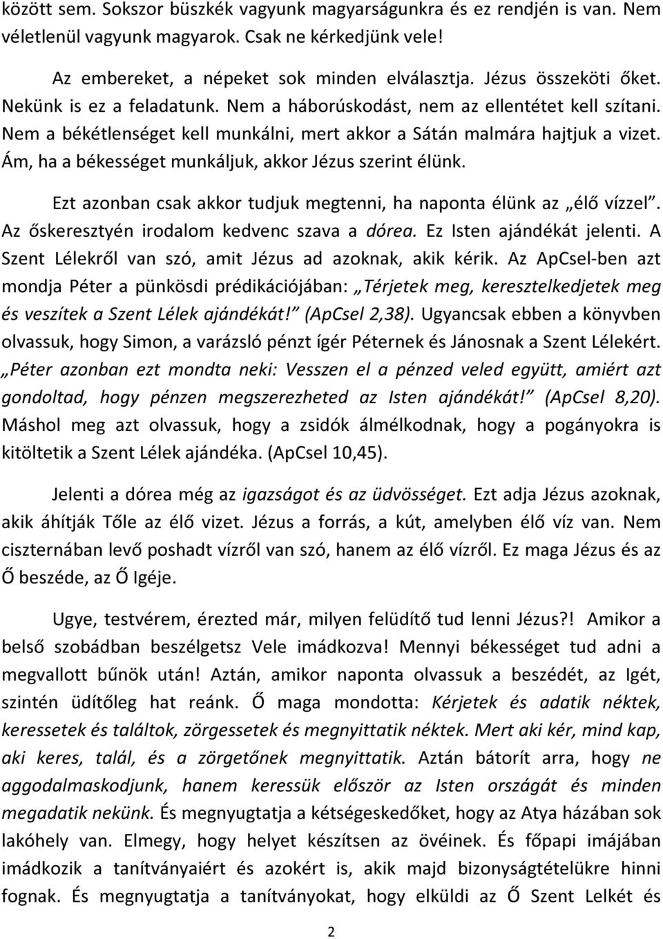 Ám, ha a békességet munkáljuk, akkor Jézus szerint élünk. Ezt azonban csak akkor tudjuk megtenni, ha naponta élünk az élő vízzel. Az őskeresztyén irodalom kedvenc szava a dórea.