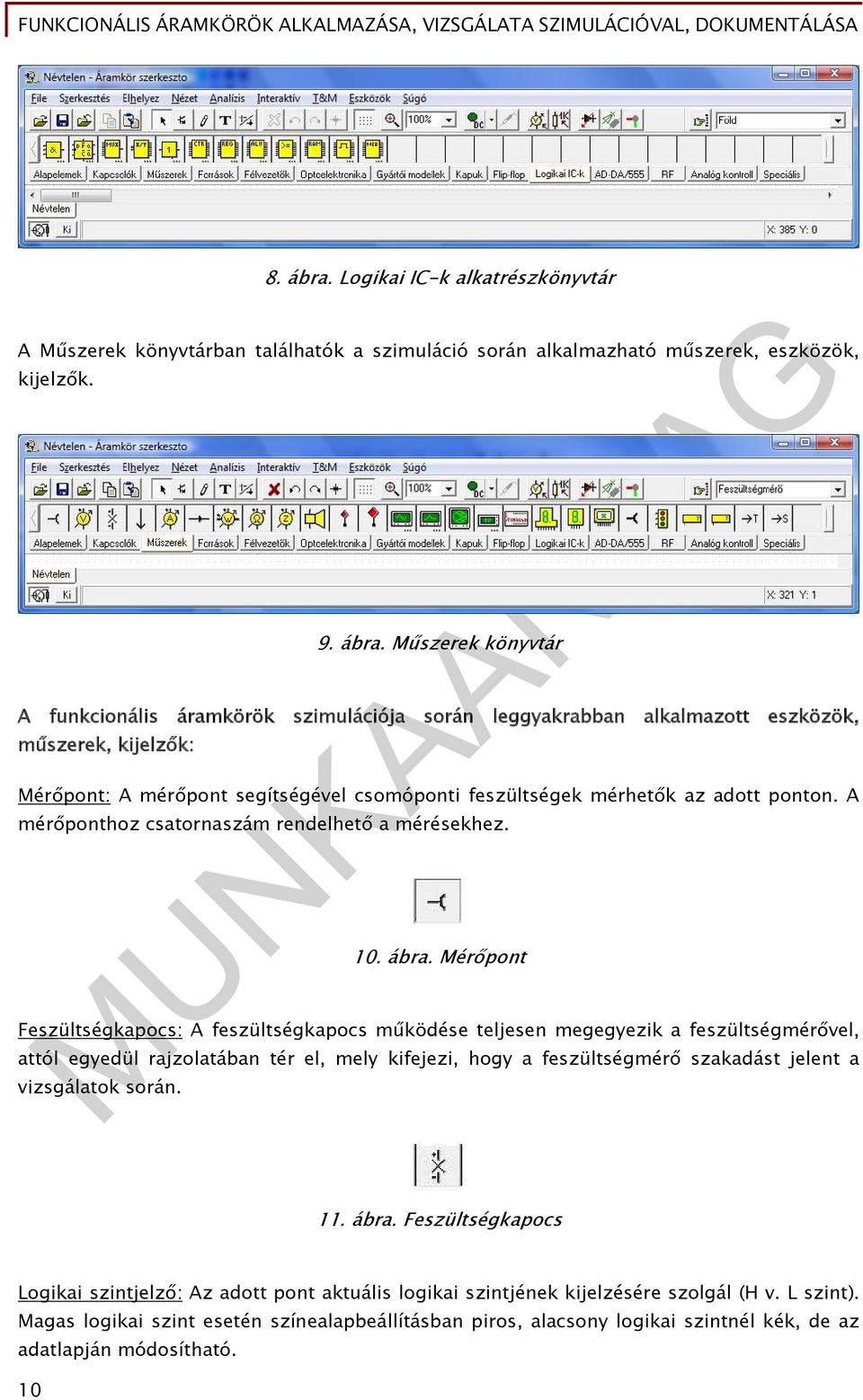 Műszerek könyvtár A funkcionális áramkörök szimulációja során leggyakrabban alkalmazott eszközök, műszerek, kijelzők: Mérőpont: A mérőpont segítségével csomóponti feszültségek mérhetők az adott