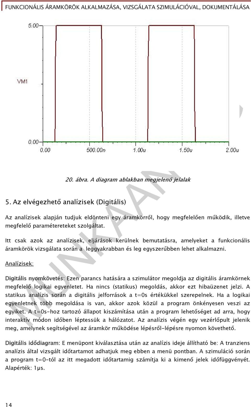 Itt csak azok az analízisek, eljárások kerülnek bemutatásra, amelyeket a funkcionális áramkörök vizsgálata során a leggyakrabban és leg egyszerűbben lehet alkalmazni.