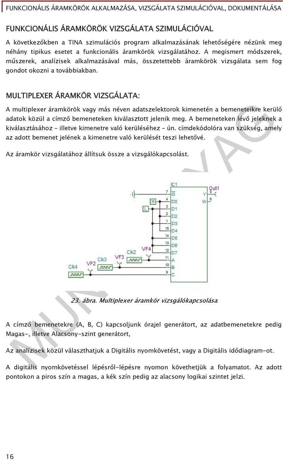 MULTIPLEXER ÁRAMKÖR VIZSGÁLATA: A multiplexer áramkörök vagy más néven adatszelektorok kimenetén a bemeneteikre kerülő adatok közül a címző bemeneteken kiválasztott jelenik meg.