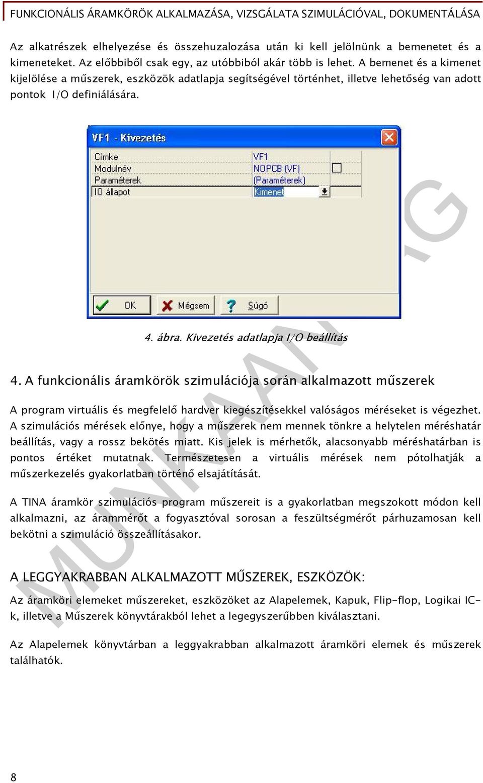 A funkcionális áramkörök szimulációja során alkalmazott műszerek A program virtuális és megfelelő hardver kiegészítésekkel valóságos méréseket is végezhet.