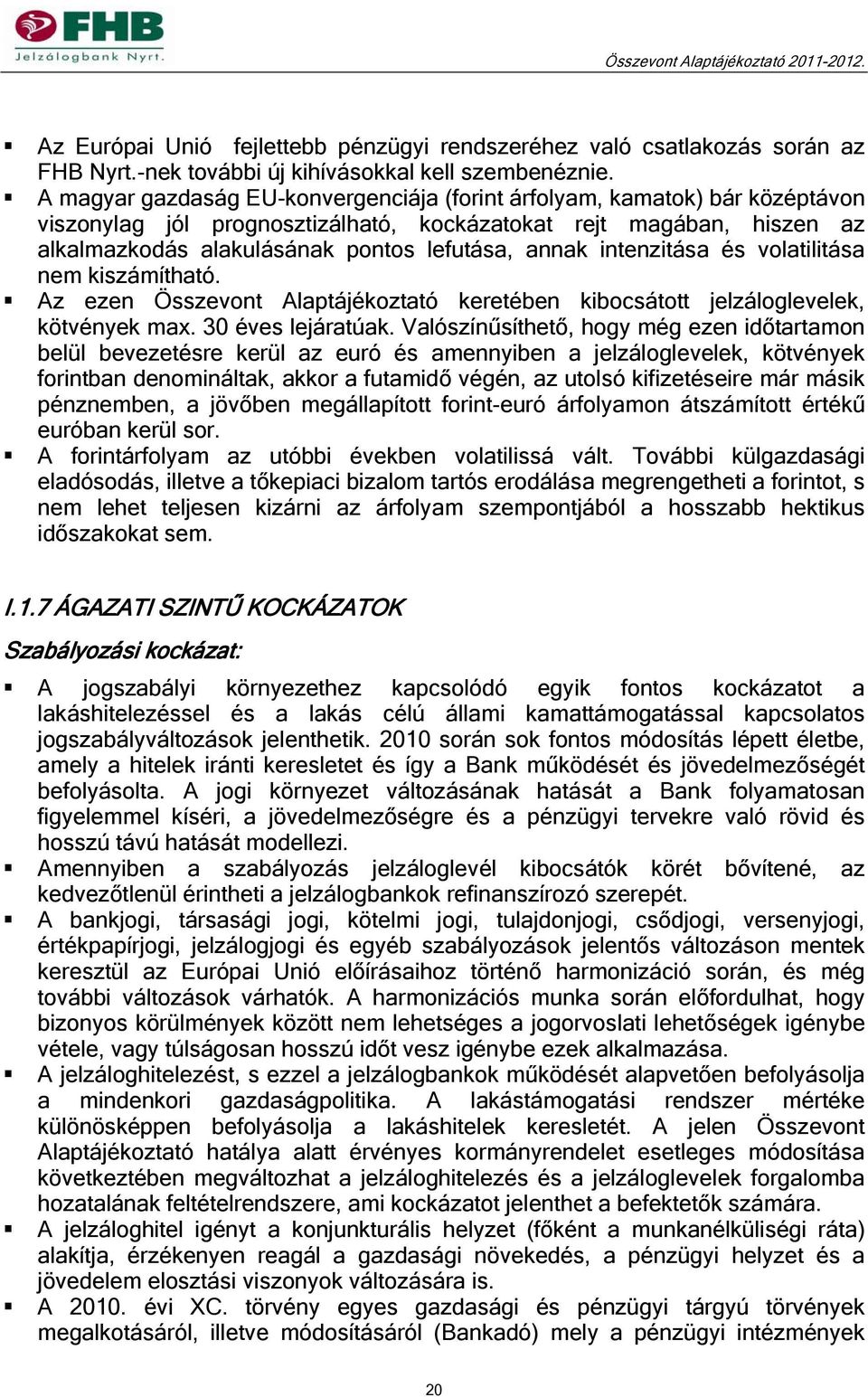 intenzitása és volatilitása nem kiszámítható. Az ezen Összevont Alaptájékoztató keretében kibocsátott jelzáloglevelek, kötvények max. 30 éves lejáratúak.