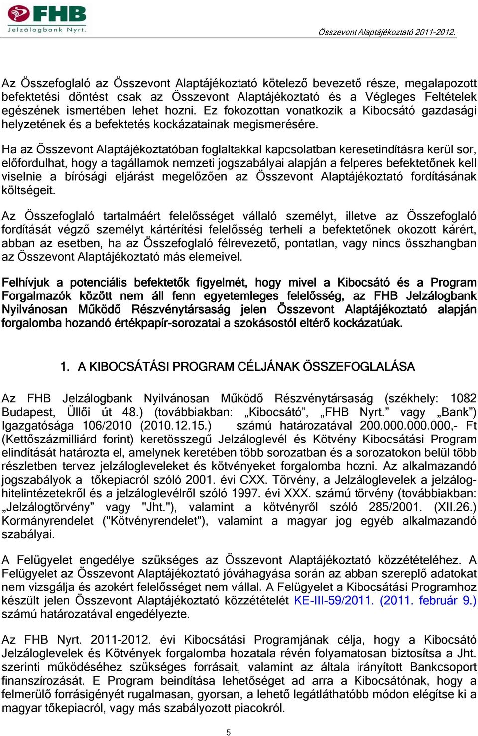 Ha az Összevont Alaptájékoztatóban foglaltakkal kapcsolatban keresetindításra kerül sor, előfordulhat, hogy a tagállamok nemzeti jogszabályai alapján a felperes befektetőnek kell viselnie a bírósági