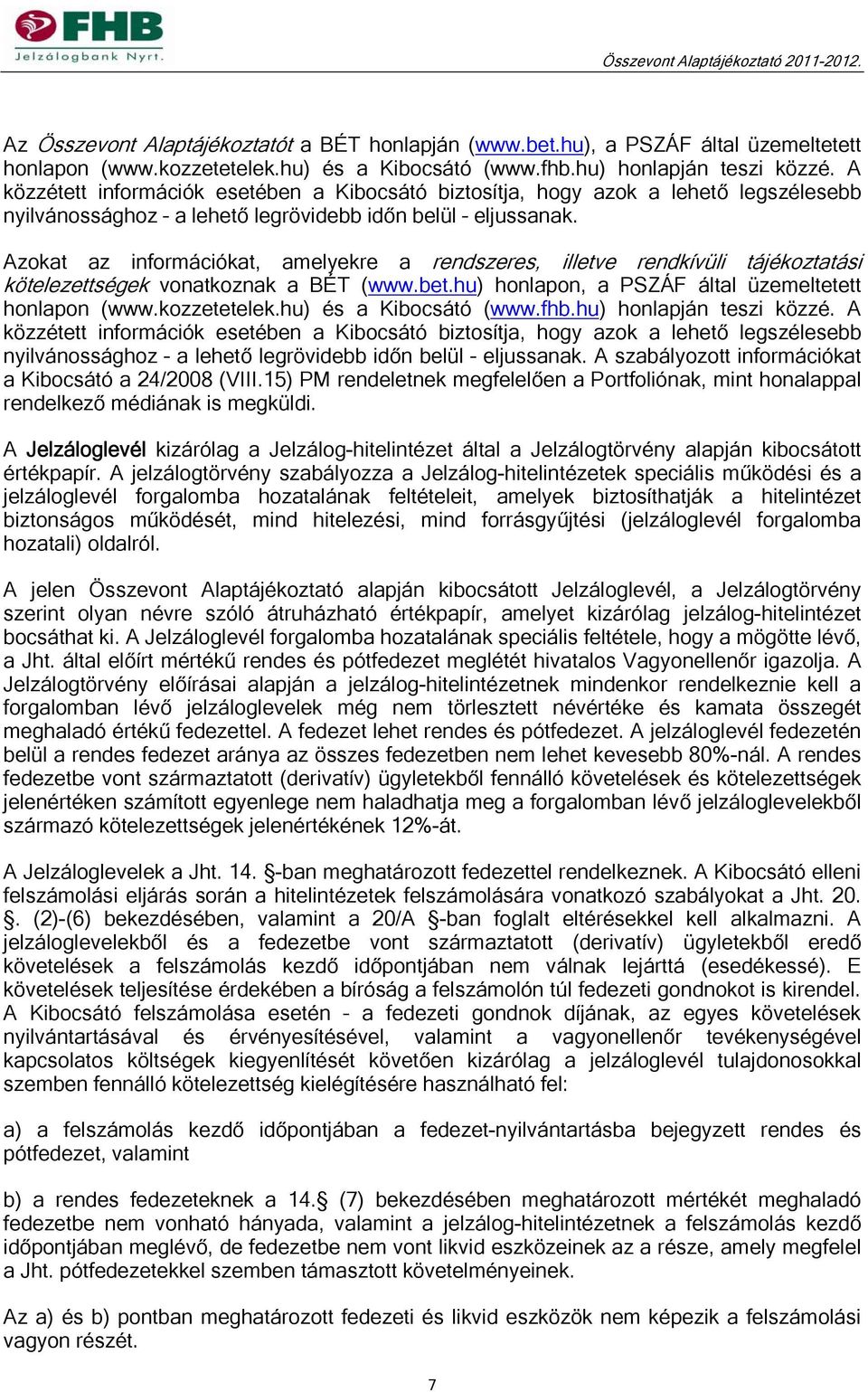 Azokat az információkat, amelyekre a rendszeres, illetve rendkívüli tájékoztatási kötelezettségek vonatkoznak a BÉT (www.bet.hu) honlapon, a PSZÁF által üzemeltetett honlapon (www.kozzetetelek.