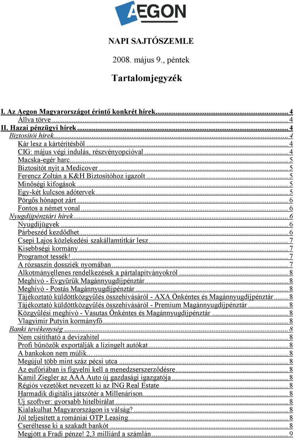 .. 5 Minőségi kifogások... 5 Egy-két kulcsos adótervek... 5 Pörgős hónapot zárt... 6 Fontos a német vonal... 6 Nyugdíjpénztári hírek... 6 Nyugdíjügyek... 6 Párbeszéd kezdődhet.