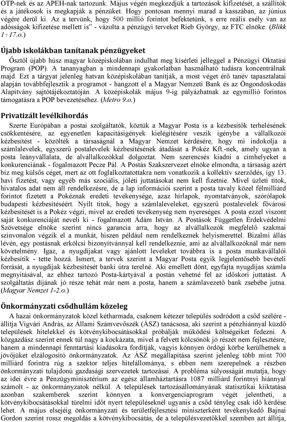 Az a tervünk, hogy 500 millió forintot befektetünk, s erre reális esély van az adósságok kifizetése mellett is - vázolta a pénzügyi terveket Rieb György, az FTC elnöke. (Blikk 1+17.o.) Újabb iskolákban tanítanak pénzügyeket Ősztől újabb húsz magyar középiskolában indulhat meg kísérleti jelleggel a Pénzügyi Oktatási Program (POP).