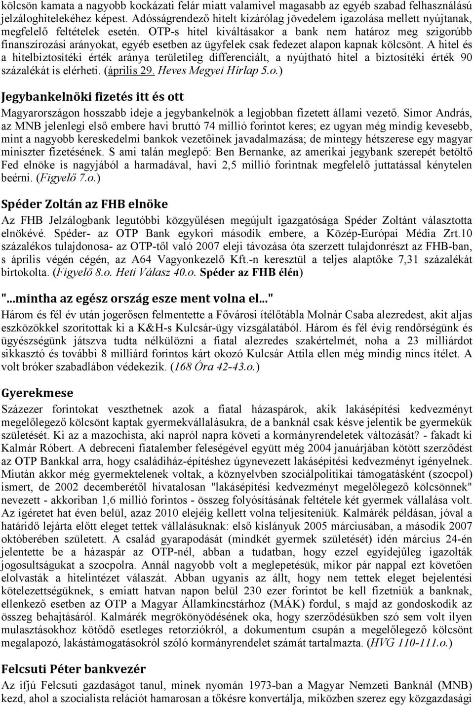 OTP-s hitel kiváltásakor a bank nem határoz meg szigorúbb finanszírozási arányokat, egyéb esetben az ügyfelek csak fedezet alapon kapnak kölcsönt.