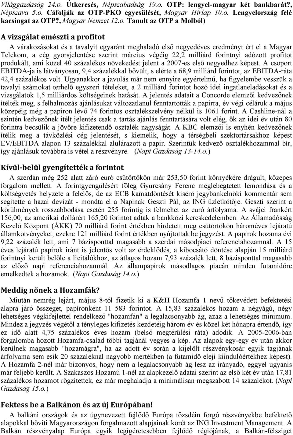 Tanult az OTP a Molból) A vizsgálat emészti a profitot A várakozásokat és a tavalyit egyaránt meghaladó első negyedéves eredményt ért el a Magyar Telekom, a cég gyorsjelentése szerint március végéig