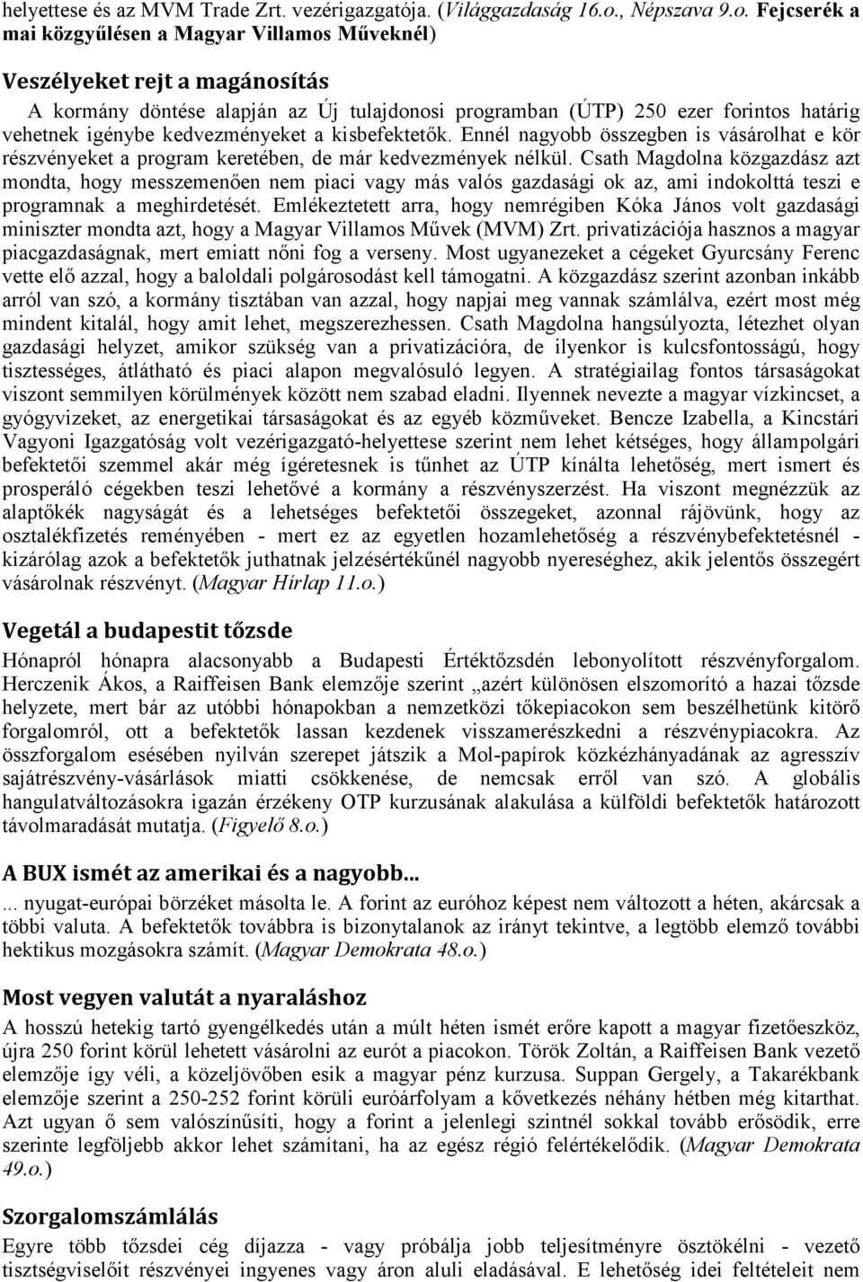 Fejcserék a mai közgyűlésen a Magyar Villamos Műveknél) Veszélyeket rejt a magánosítás A kormány döntése alapján az Új tulajdonosi programban (ÚTP) 250 ezer forintos határig vehetnek igénybe