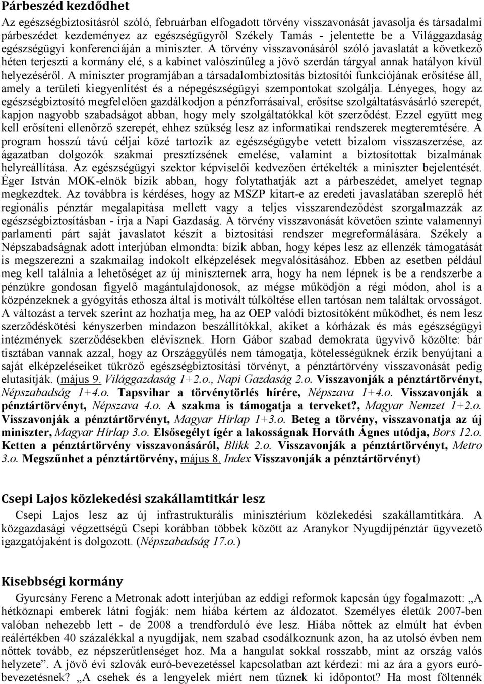 A törvény visszavonásáról szóló javaslatát a következő héten terjeszti a kormány elé, s a kabinet valószínűleg a jövő szerdán tárgyal annak hatályon kívül helyezéséről.