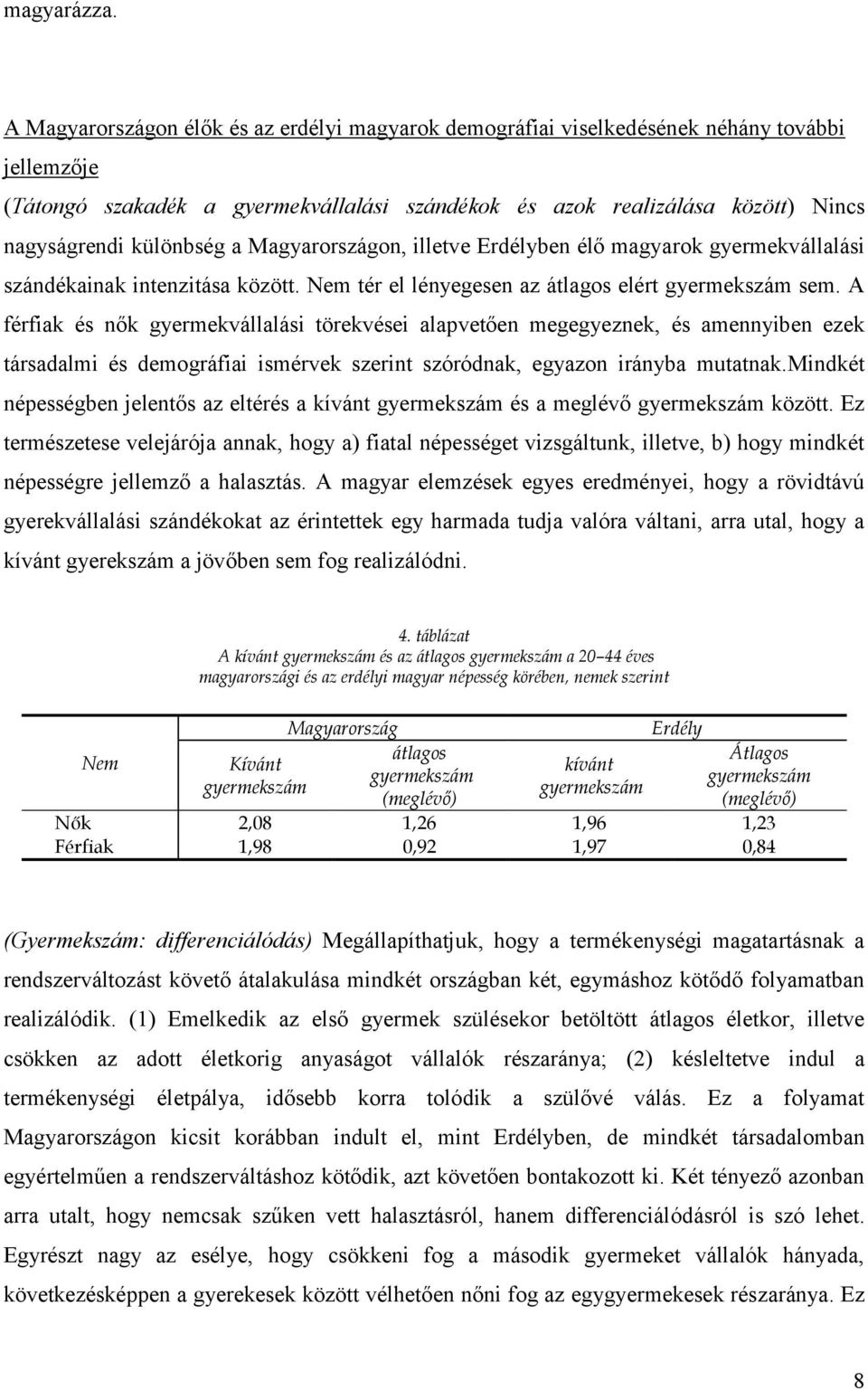 különbség a Magyarországon, illetve Erdélyben élő magyarok gyermekvállalási szándékainak intenzitása között. Nem tér el lényegesen az átlagos elért gyermekszám sem.