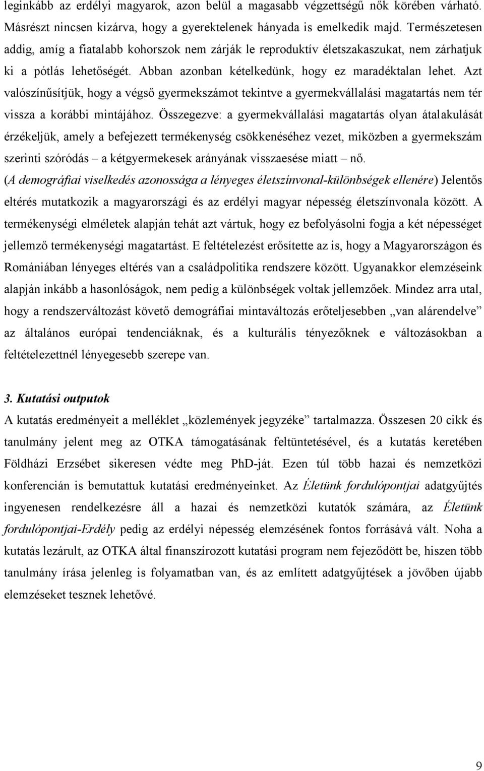 Azt valószínűsítjük, hogy a végső gyermekszámot tekintve a gyermekvállalási magatartás nem tér vissza a korábbi mintájához.