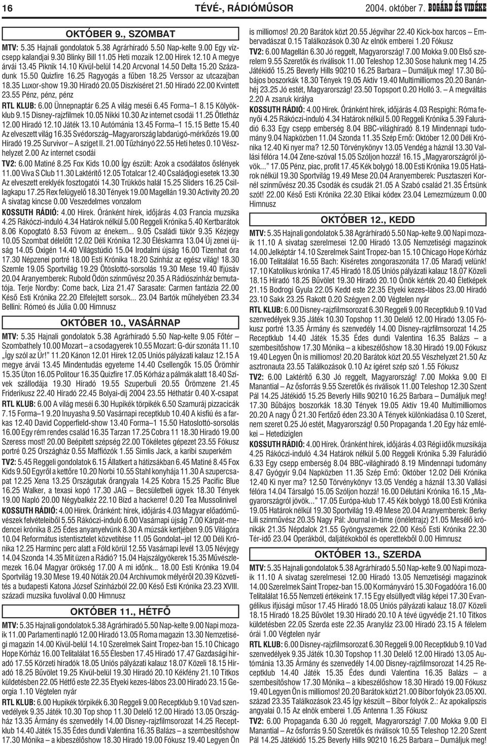 35 Luxor-show 19.30 Híradó 20.05 Díszkíséret 21.50 Híradó 22.00 Kvintett 23.55 Pénz, pénz, pénz RTL KLUB: 6.00 Ünnepnaptár 6.25 A világ meséi 6.45 Forma 1 8.15 Kölyökklub 9.15 Disney-rajzfilmek 10.