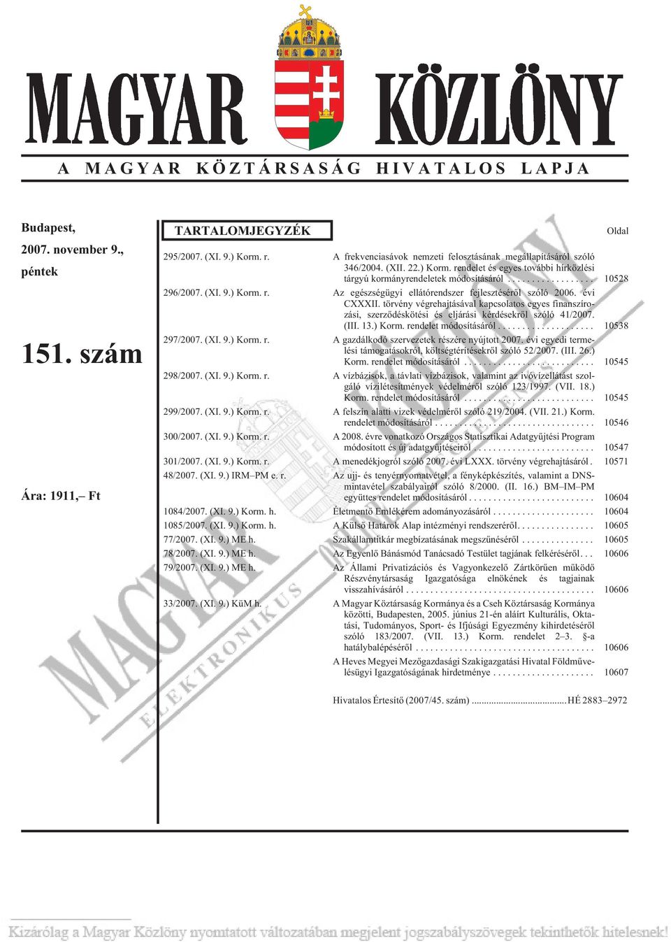 Az egészségügyi ellátórendszer fejlesztésérõl szóló 2006. évi CXXXII. törvény végrehajtásával kapcsolatos egyes finanszírozási, szerzõdéskötési és eljárási kérdésekrõl szóló 41/2007. (III. 13.) Korm.