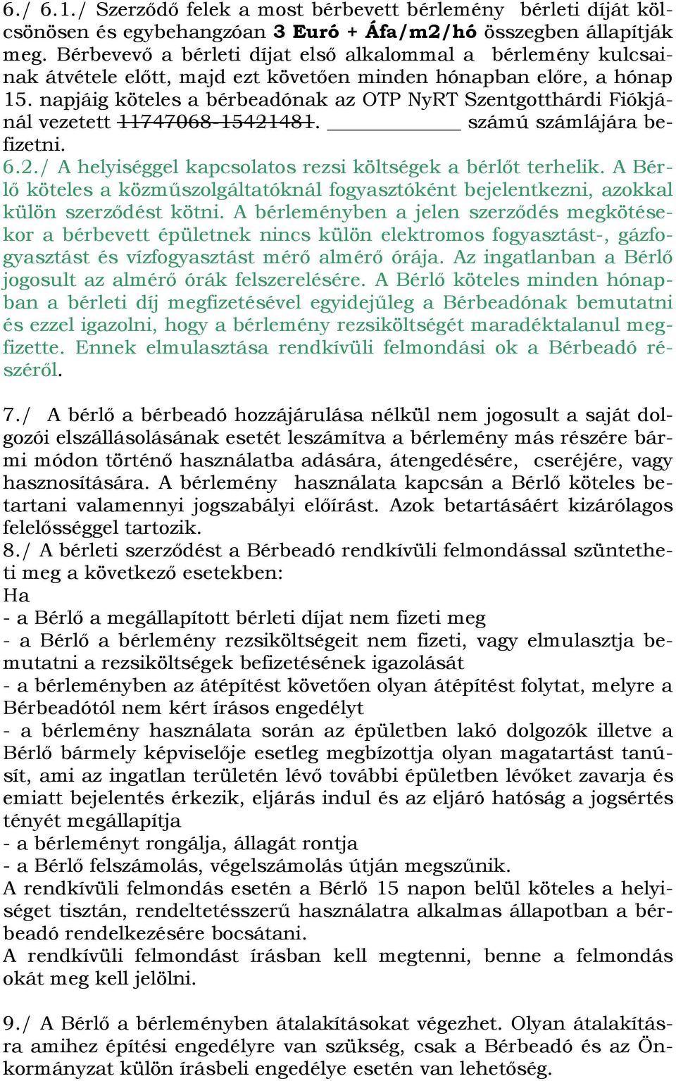 napjáig köteles a bérbeadónak az OTP NyRT Szentgotthárdi Fiókjá nál vezetett 11747068-15421481. számú számlájára be fizetni. 6.2./ A helyiséggel kapcsolatos rezsi költségek a bérlőt terhelik.