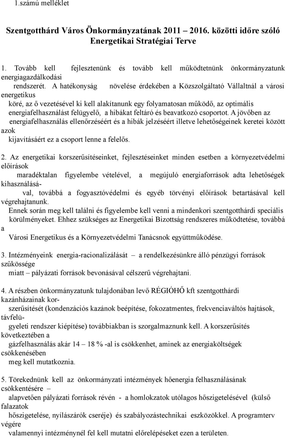 A hatékonyság növelése érdekében a Közszolgáltató Vállaltnál a városi energetikus köré, az ő vezetésével ki kell alakítanunk egy folyamatosan működő, az optimális energiafelhasználást felügyelő, a