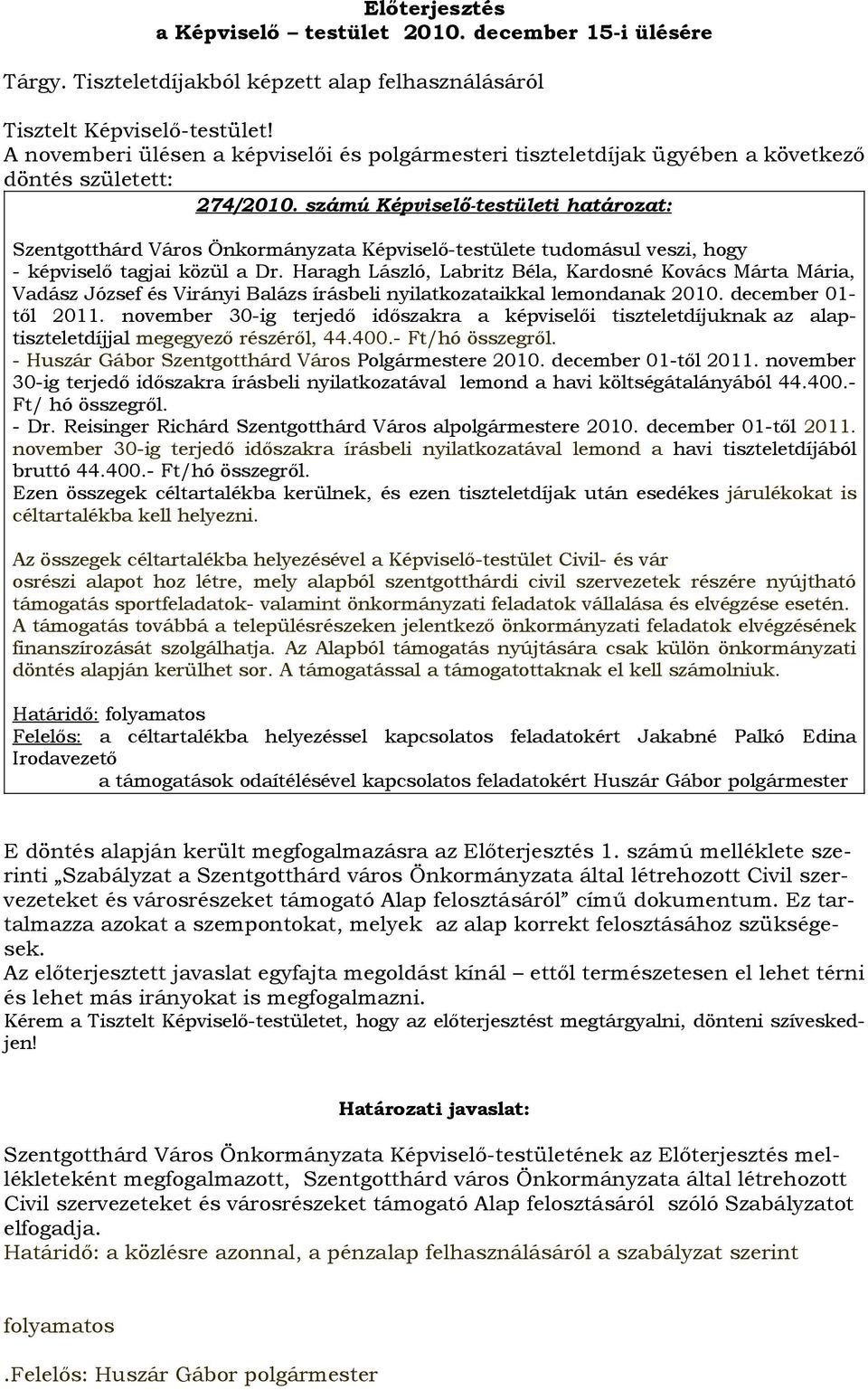 számú Képviselő-testületi határozat: Szentgotthárd Város Önkormányzata Képviselő-testülete tudomásul veszi, hogy - képviselő tagjai közül a Dr.