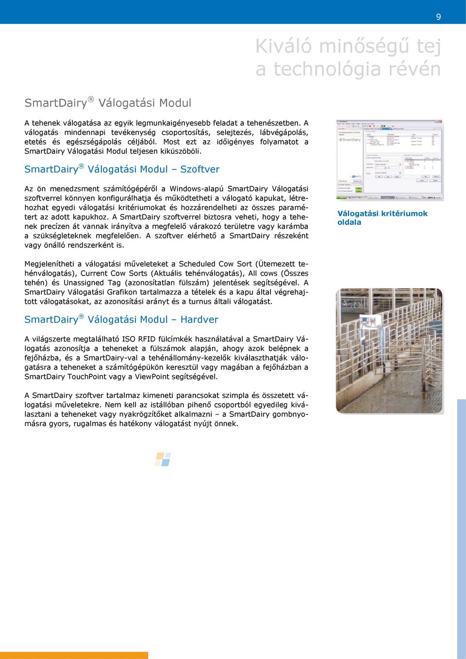 SmartDairy Válogatási Modul Szoftver Az ön menedzsment számítógépéről a Windows-alapú SmartDairy Válogatási szoftverrel könnyen konfigurálhatja és működtetheti a válogató kapukat, létrehozhat egyedi