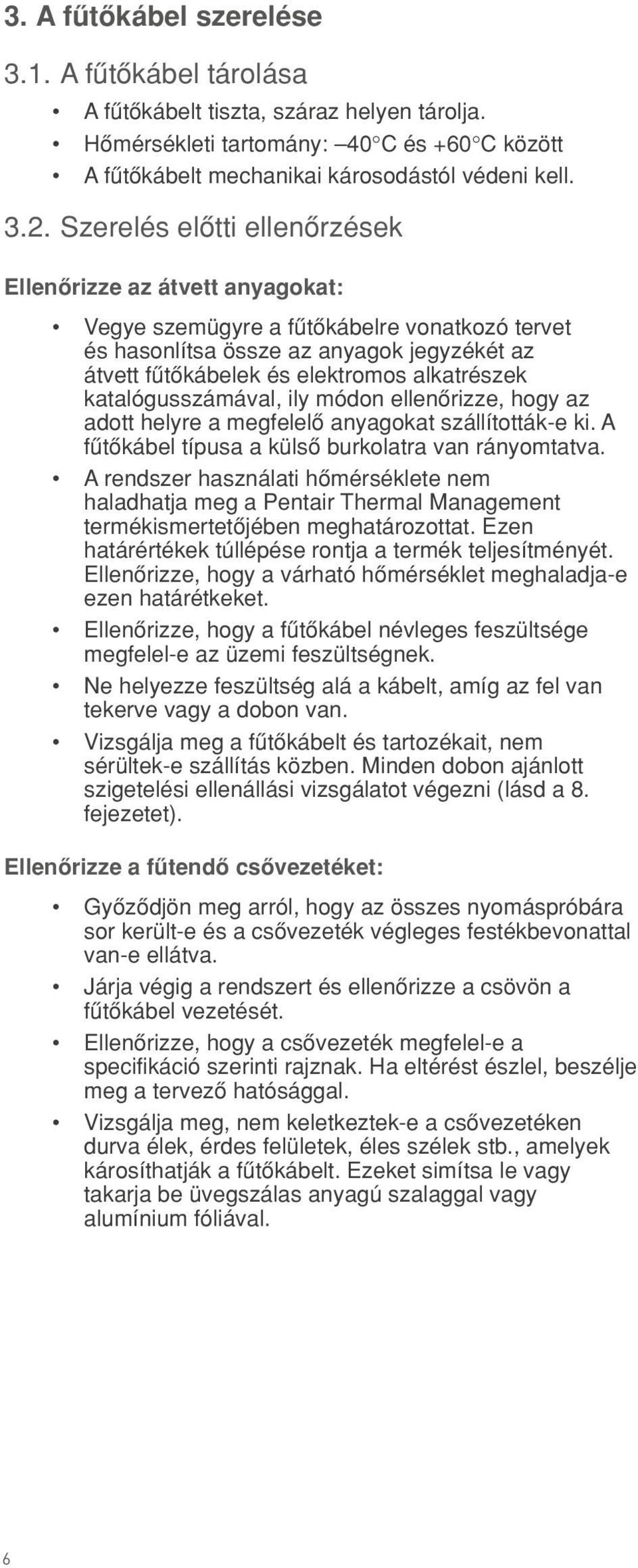 katalógusszámával, ily módon ellenœrizze, hogy az adott helyre a megfelelœ anyagokat szállították-e ki. A fætœkábel típusa a külsœ burkolatra van rányomtatva.