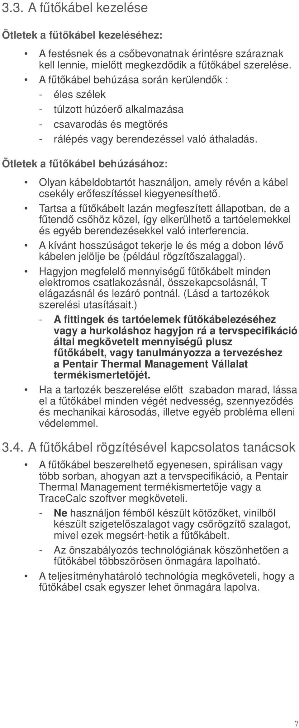 Ötletek a fætœkábel behúzásához: Olyan kábeldobtartót használjon, amely révén a kábel csekély erœfeszítéssel kiegyenesíthetœ.