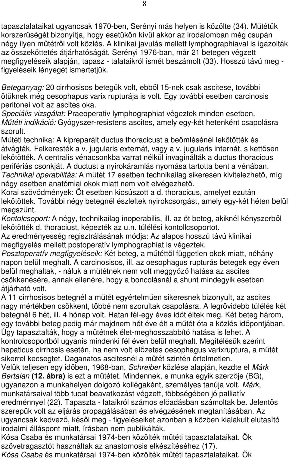 Hosszú távú meg - figyeléseik lényegét ismertetjük. Beteganyag: 20 cirrhosisos betegük volt, ebbıl 15-nek csak ascitese, további ötüknek még oesophapus varix rupturája is volt.