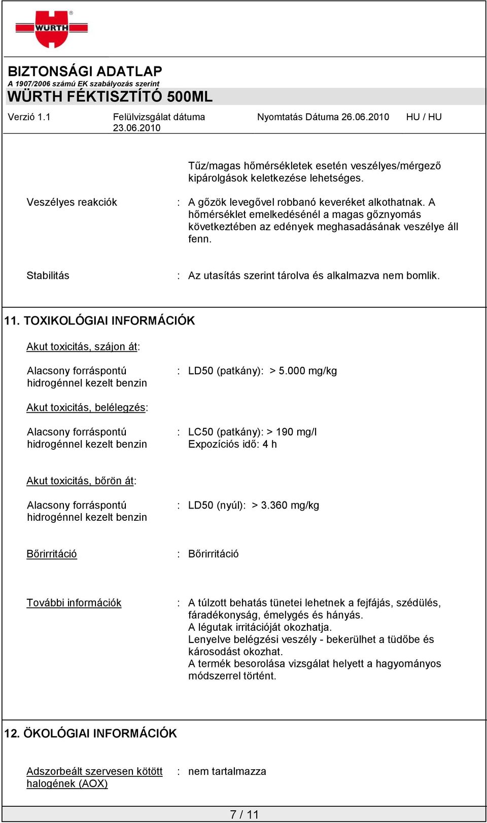 TOXIKOLÓGIAI INFORMÁCIÓK Akut toxicitás, szájon át: Alacsony forráspontú hidrogénnel kezelt benzin : LD50 (patkány): > 5.