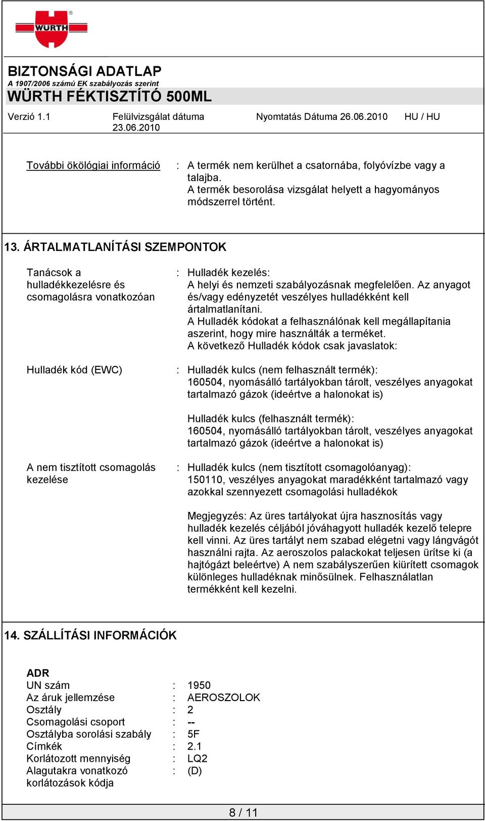 Az anyagot és/vagy edényzetét veszélyes hulladékként kell ártalmatlanítani. A Hulladék kódokat a felhasználónak kell megállapítania aszerint, hogy mire használták a terméket.